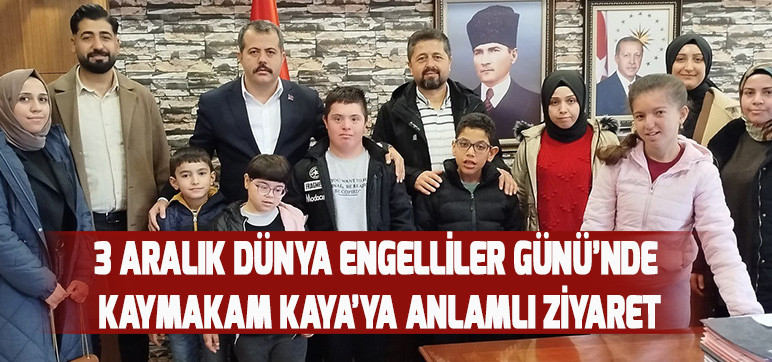 3 ARALIK DÜNYA ENGELLİLER GÜNÜ’NDE KAYMAKAM KAYA’YA ANLAMLI ZİYARET