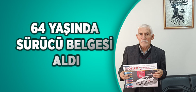 64 YAŞINDA SÜRÜCÜ BELGESİ ALDI