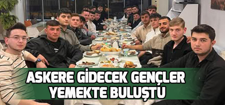 ASKERE GİDECEK GENÇLER YEMEKTE BULUŞTU