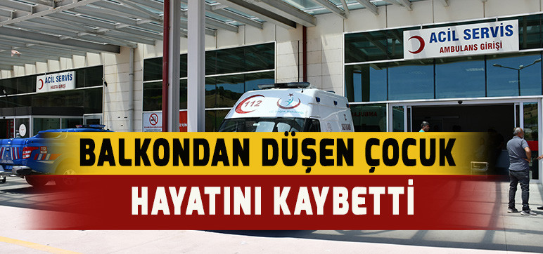 BALKONDAN DÜŞEN ÇOCUK  HAYATINI KAYBETTİ