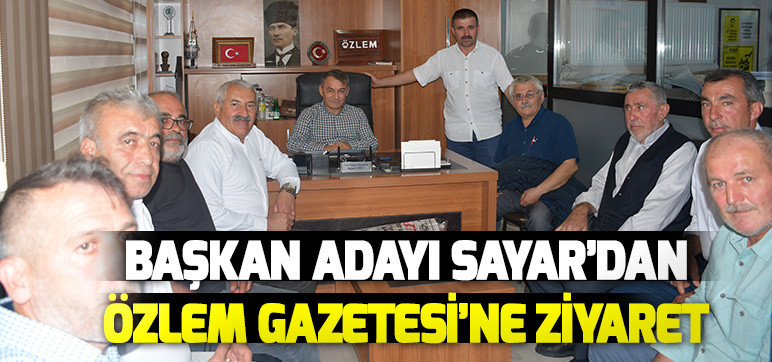 Başkan Adayı Sayar’dan  Özlem Gazetesi’ne Ziyaret