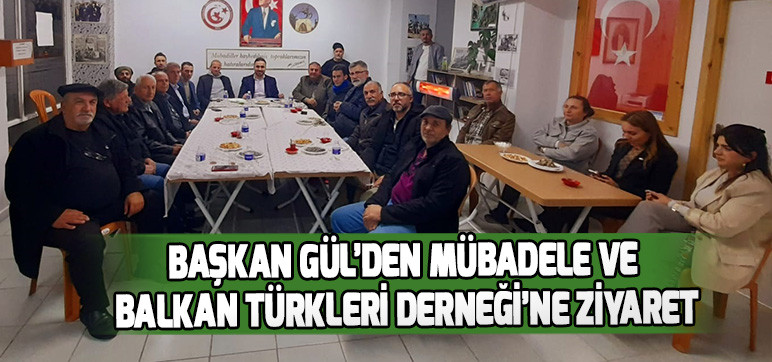 BAŞKAN GÜL’DEN MÜBADELE VE BALKAN TÜRKLERİ DERNEĞİ’NE ZİYARET