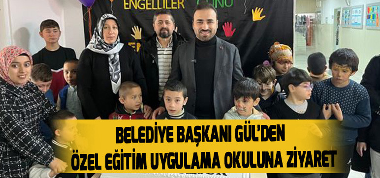 BELEDİYE BAŞKANI GÜL’DEN ÖZEL EĞİTİM UYGULAMA OKULUNA ZİYARET