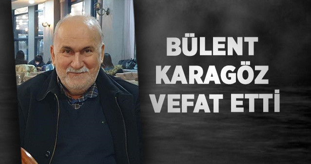 Bülent Karagöz vefat etti.