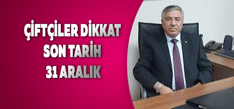 ÇİFTÇİLER DİKKAT SON TARİH 31 ARALIK