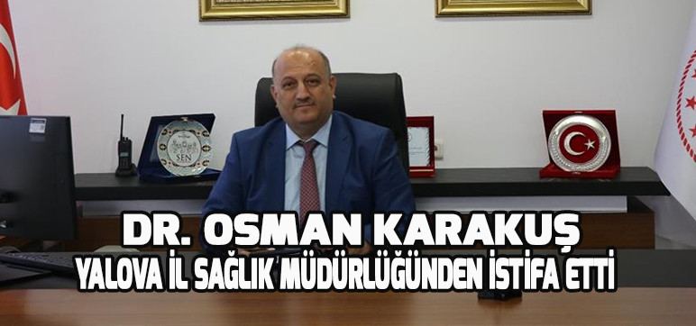 Dr. Osman Karakuş Yalova İl Sağlık Müdürlüğünden İstifa Etti