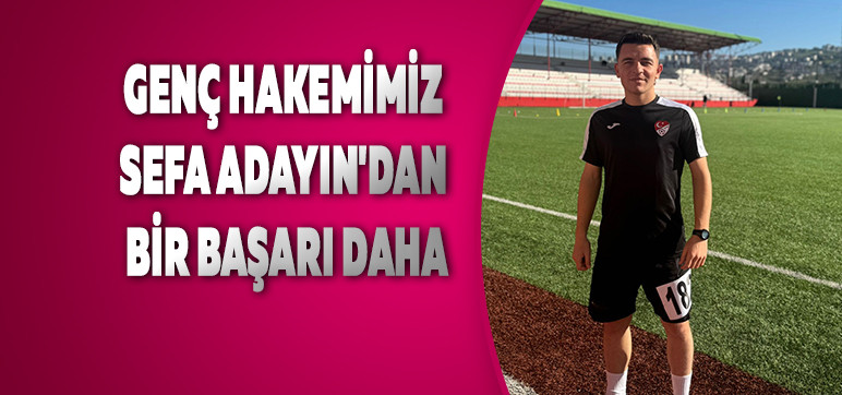 GENÇ HAKEMİMİZ SEFA ADAYIN'DAN BİR BAŞARI DAHA