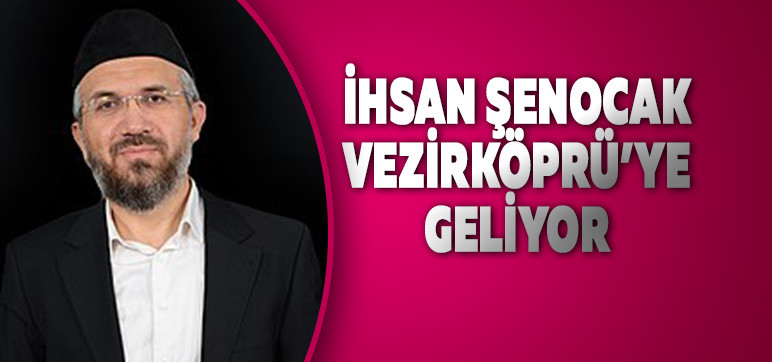 İHSAN ŞENOCAK VEZİRKÖPRÜ’YE GELİYOR