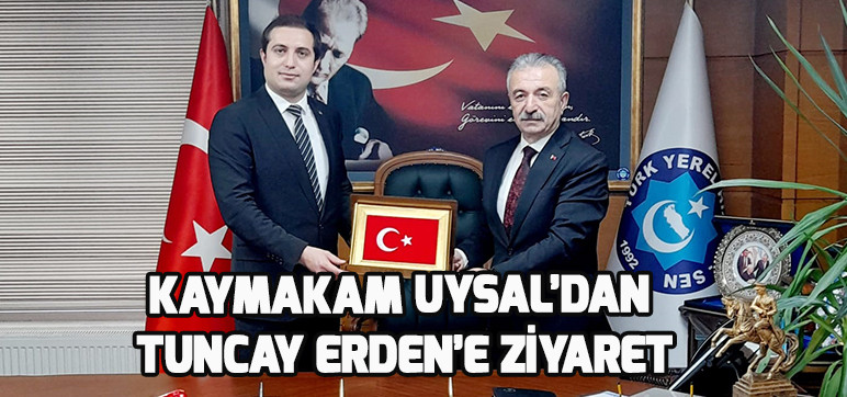 KAYMAKAM UYSAL’DAN TUNCAY ERDEN’E ZİYARET