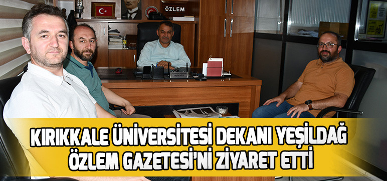 Kırıkkale Üniversitesi Dekanı Yeşildağ  Özlem Gazetesi’ni Ziyaret Etti