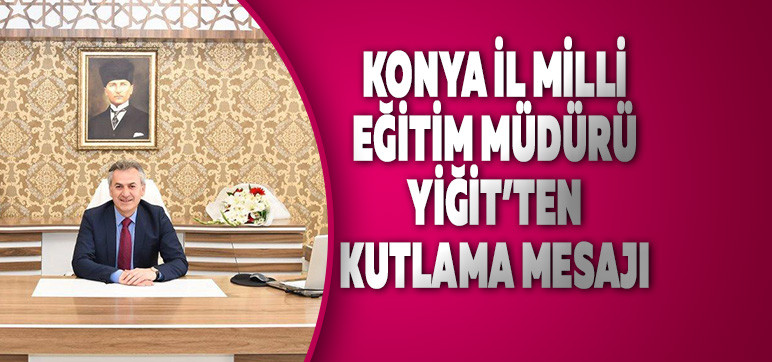 Konya İl Milli Eğitim Müdürü  Yiğit’ten Kutlama Mesajı