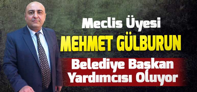 Meclis Üyesi Mehmet Gülburun  Belediye Başkan Yardımcısı Oluyor