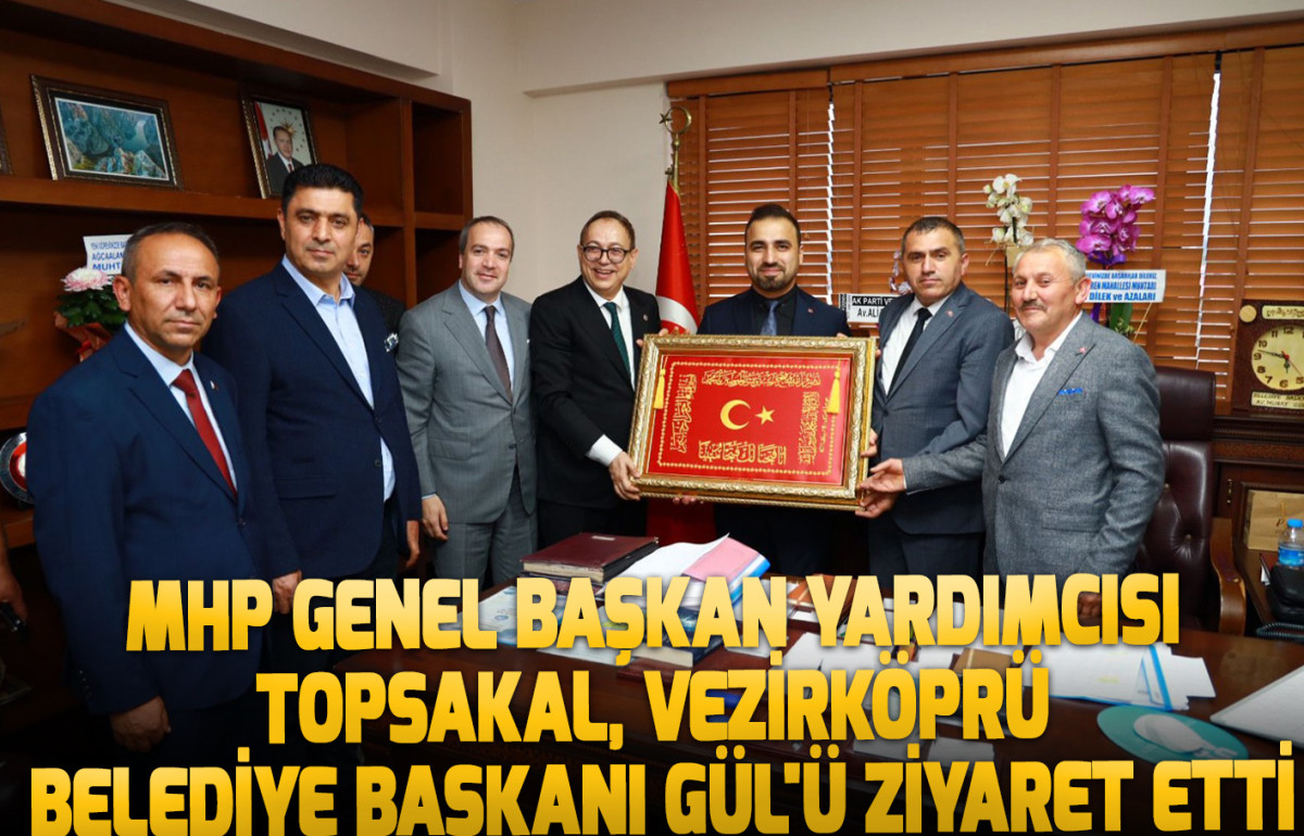 MHP Genel Başkan Yardımcısı Topsakal, Vezirköprü Belediye Başkanı Gül'ü ziyaret etti