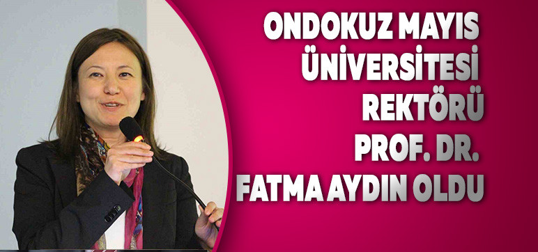 Ondokuz Mayıs Üniversitesi Rektörü PROF. DR. FATMA AYDIN OLDU