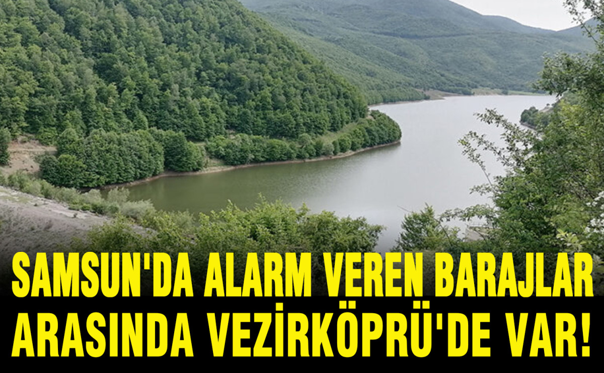 Samsun'da alarm veren barajlar arasında Vezirköprü'de var!