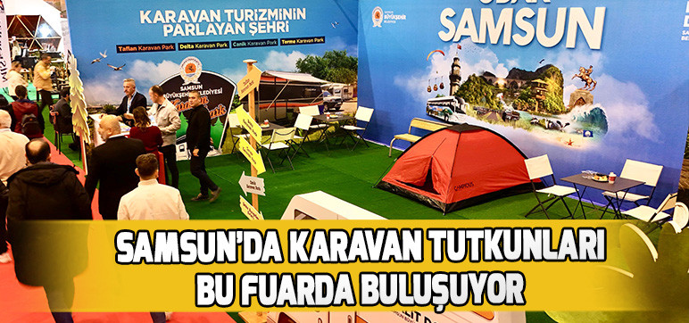 SAMSUN’DA KARAVAN TUTKUNLARI  BU FUARDA BULUŞUYOR