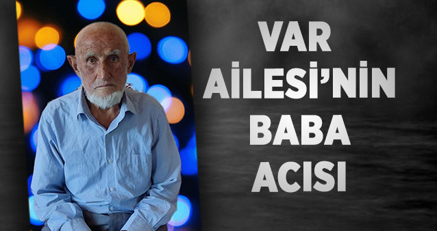 VAR AİLESİ’NİN BABA ACISI