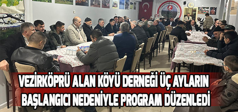 VEZİRKÖPRÜ ALAN KÖYÜ DERNEĞİ ÜÇ AYLARIN  BAŞLANGICI NEDENİYLE PROGRAM DÜZENLEDİ