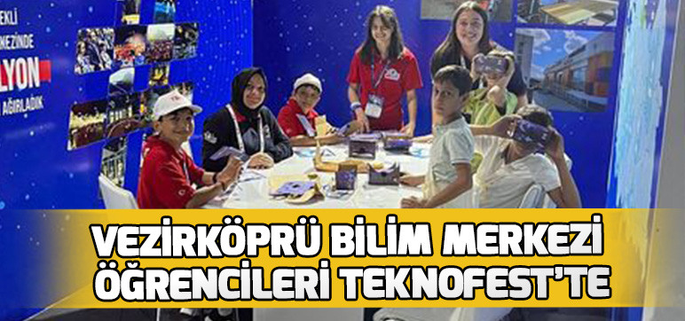 VEZİRKÖPRÜ BİLİM MERKEZİ ÖĞRENCİLERİ TEKNOFEST’TE