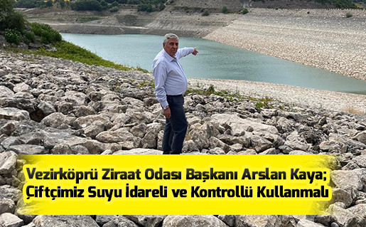 Vezirköprü Ziraat Odası Başkanı Arslan Kaya;  Çiftçimiz Suyu İdareli ve Kontrollü Kullanmalı