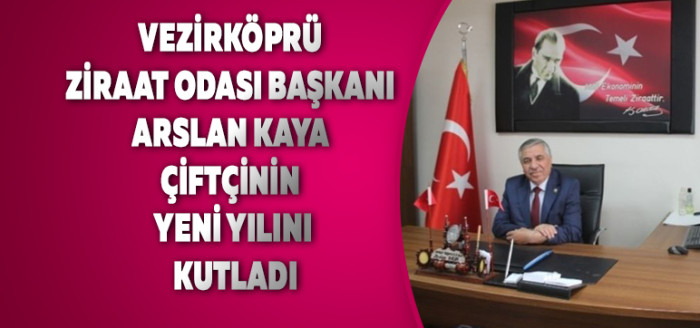 VEZİRKÖPRÜ ZİRAAT ODASI BAŞKANI ARSLAN KAYA ÇİFTÇİNİN YENİ YILINI KUTLADI