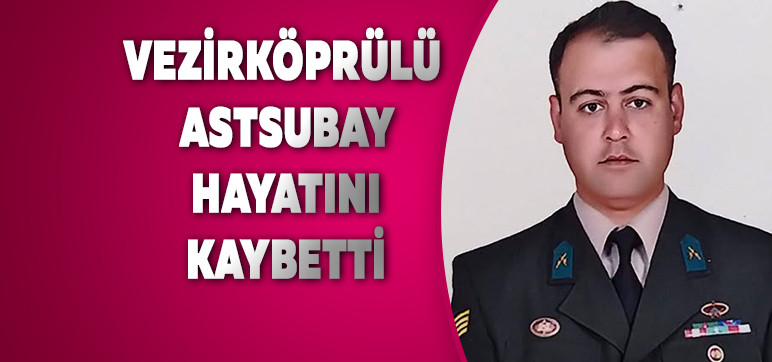 VEZİRKÖPRÜLÜ ASTSUBAY HAYATINI KAYBETTİ