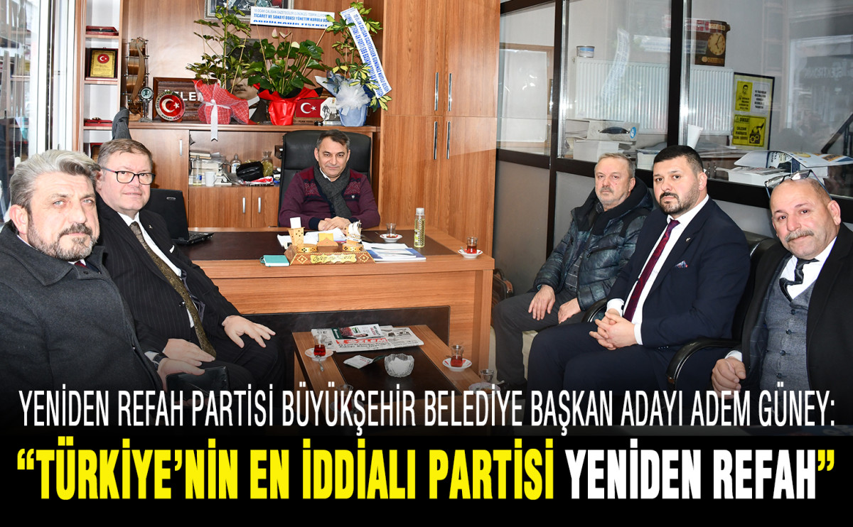 Yeniden Refah Partisi Büyükşehir Belediye Başkan Adayı Adem Güney: “Türkiye’nin en iddialı Partisi Yeniden Refah”