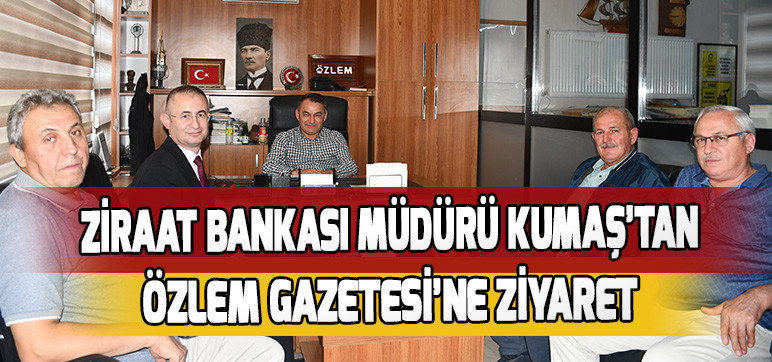 ZİRAAT BANKASI MÜDÜRÜ KUMAŞ’TAN ÖZLEM GAZETESİ’NE ZİYARET