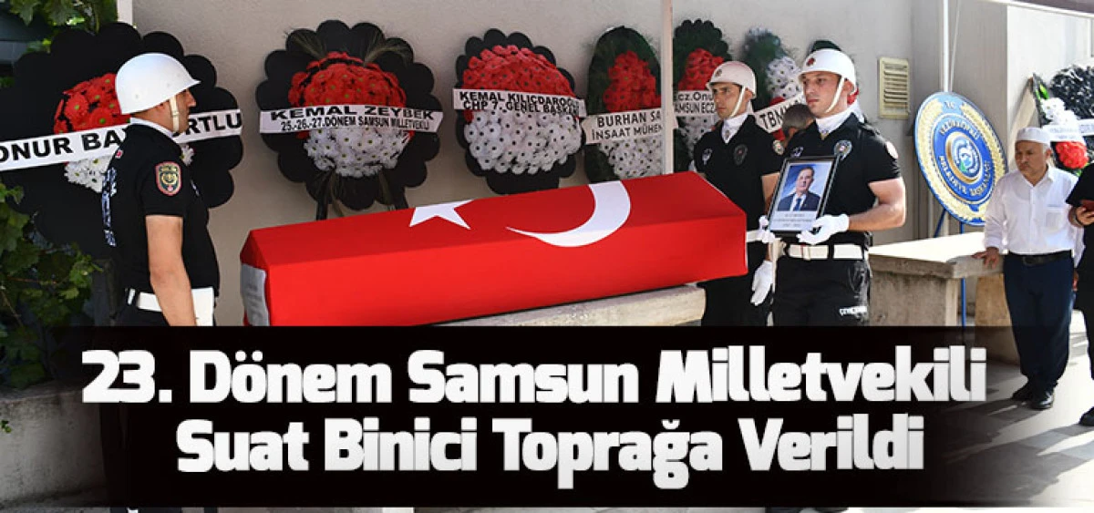 23. Dönem Samsun Milletvekili Suat Binici Toprağa Verildi