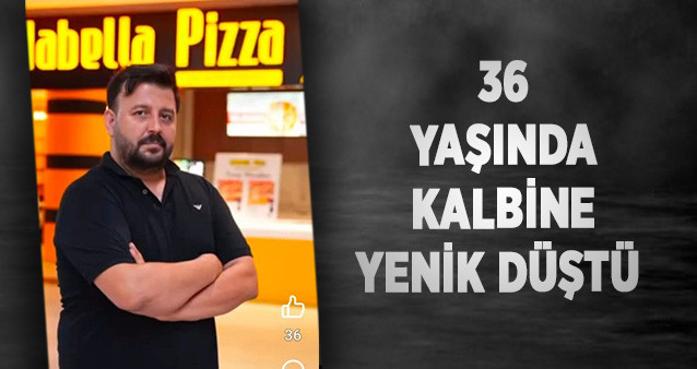 36 YAŞINDA KALBİNE YENİK DÜŞTÜ