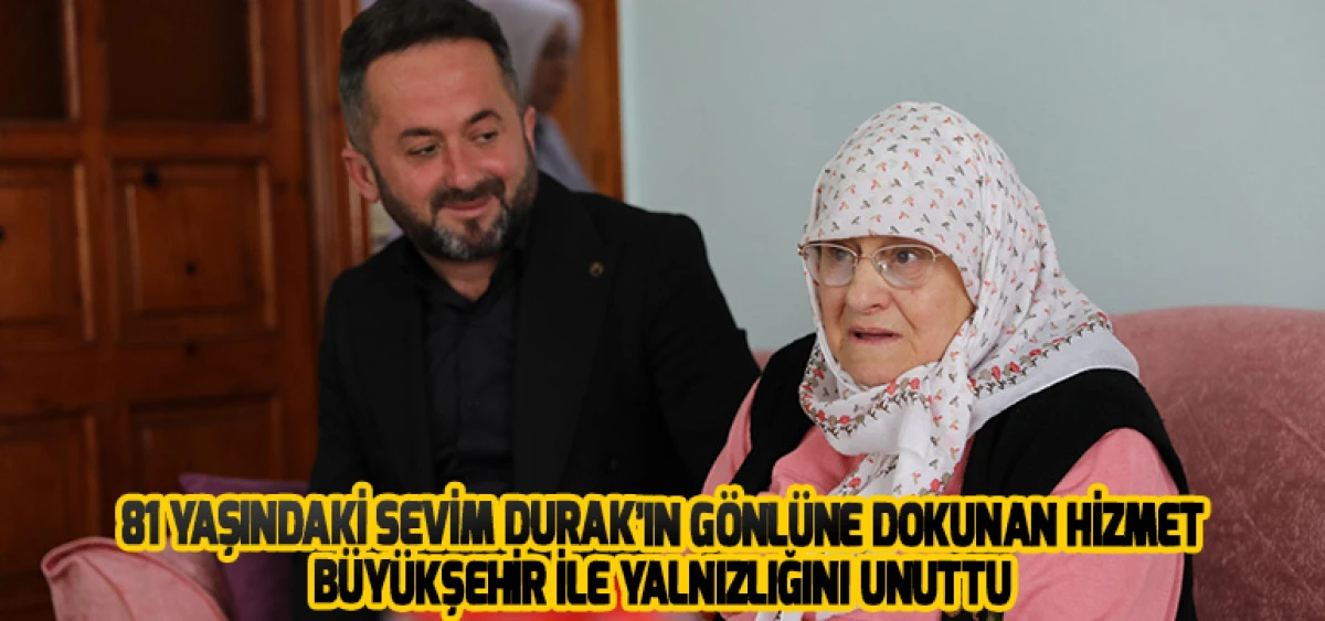 81 YAŞINDAKİ SEVİM DURAK&rsquo;IN G&Ouml;NL&Uuml;NE DOKUNAN HİZMET  B&Uuml;Y&Uuml;KŞEHİR İLE YALNIZLIĞINI UNUTTU
