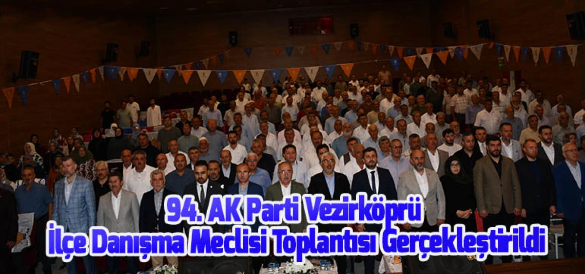 94. AK Parti Vezirköprü İlçe Danışma Meclisi Toplantısı Gerçekleştirildi