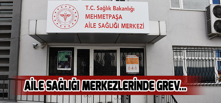 AİLE SAĞLIĞI MERKEZLERİNDE GREV...