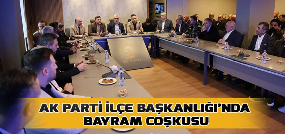 AK Parti İl&ccedil;e Başkanlığı&rsquo;nda Bayram Coşkusu