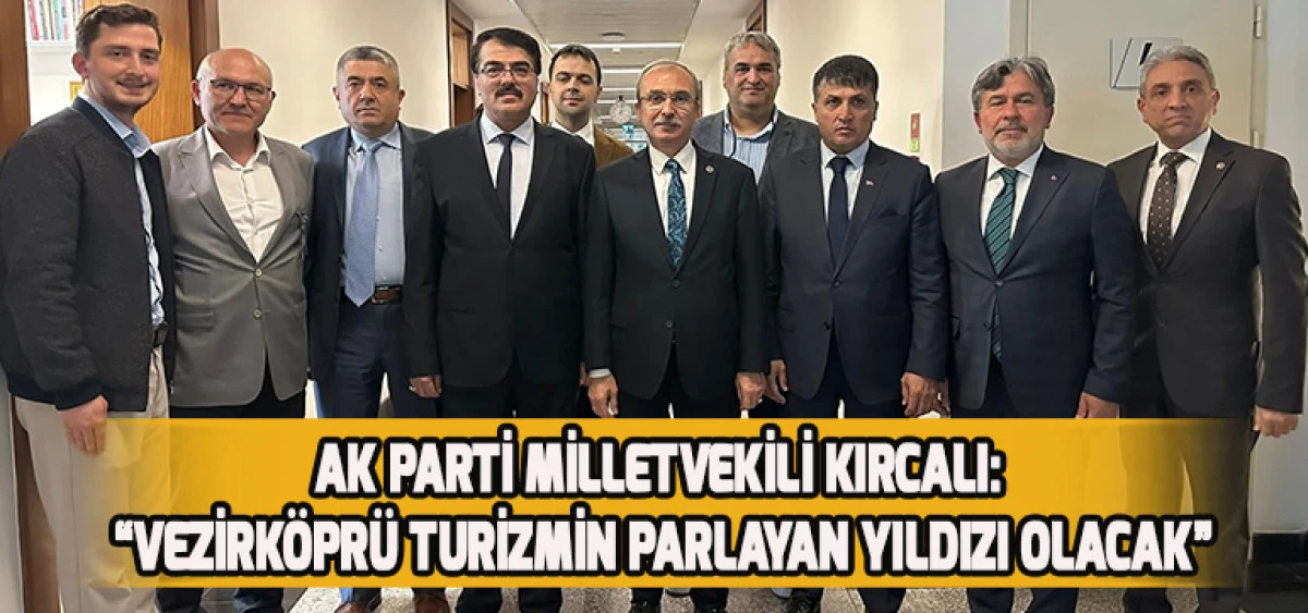 Ak Parti Milletvekili Kırcalı: “Vezirköprü Turizmin Parlayan Yıldızı Olacak”