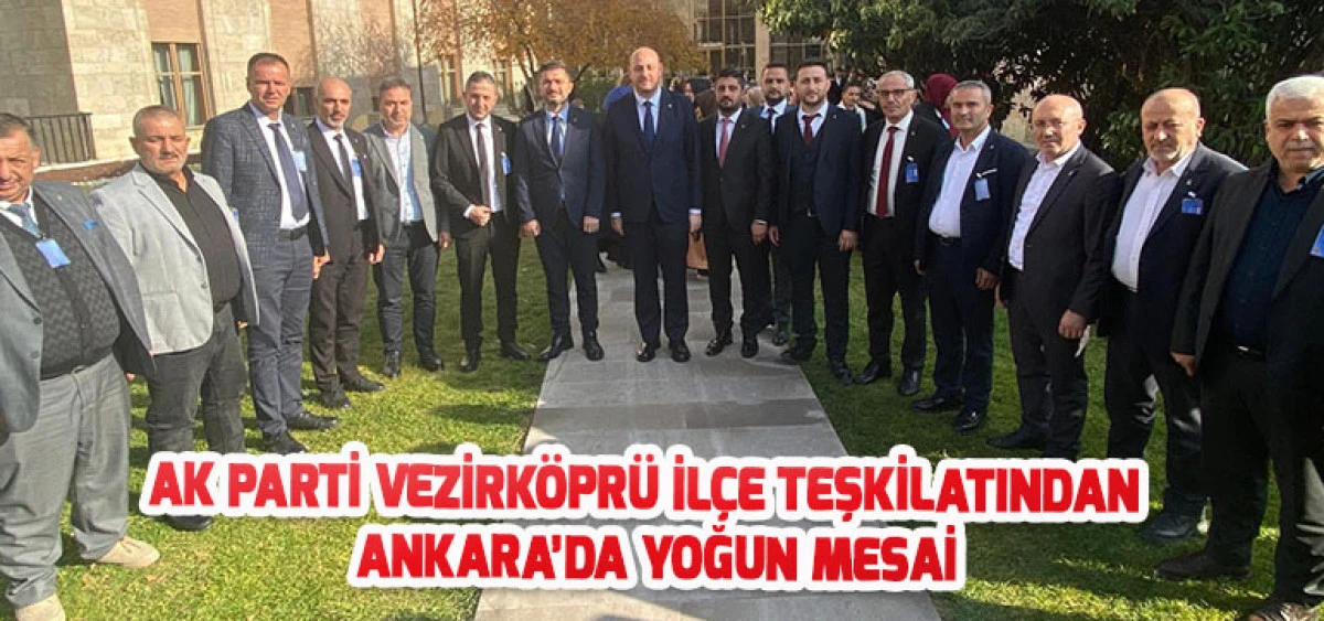 AK Parti Vezirk&ouml;pr&uuml; İl&ccedil;e Teşkilatından Ankara&rsquo;da Yoğun Mesai