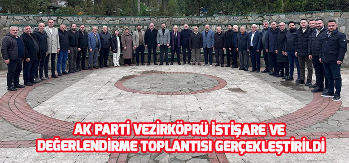 Ak Parti Vezirk&ouml;pr&uuml; İstişare ve Değerlendirme Toplantısı Ger&ccedil;ekleştirildi