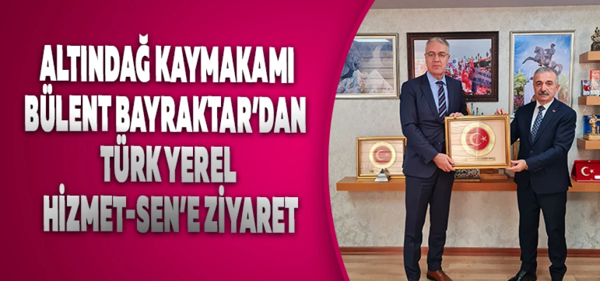 Altındağ Kaymakamı Bülent Bayraktar’dan Türk Yerel Hizmet-Sen’e Ziyaret