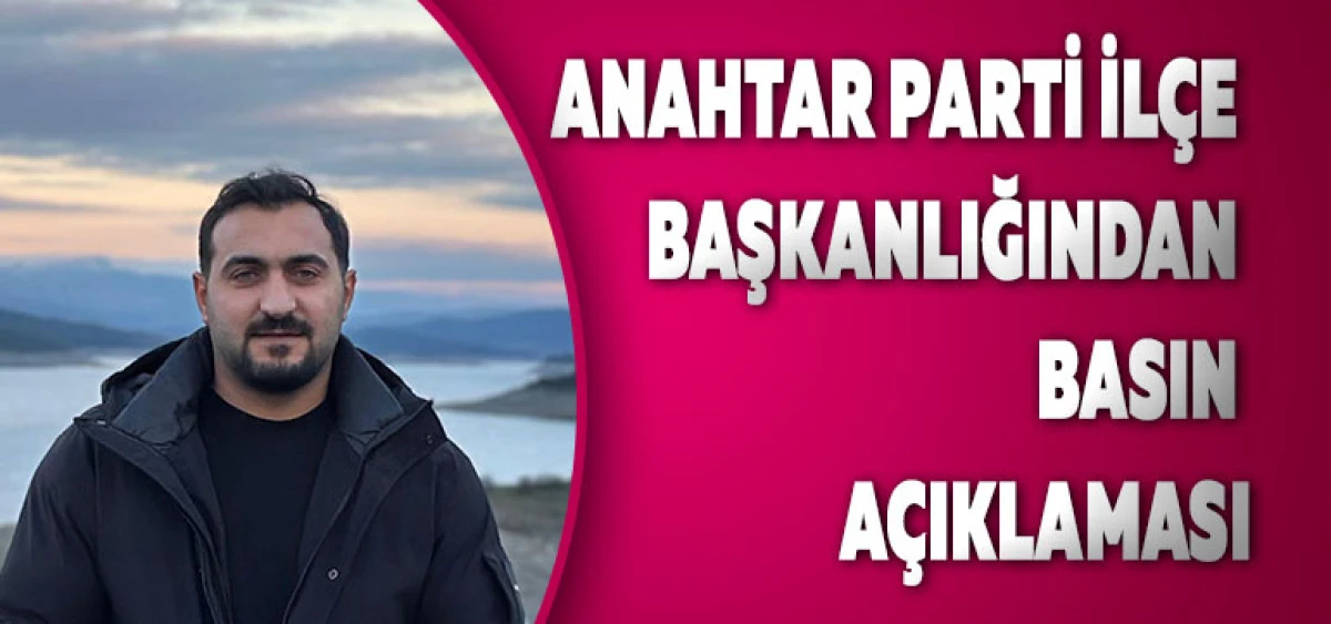 Anahtar Parti İl&ccedil;e Başkanlığından Basın A&ccedil;ıklaması