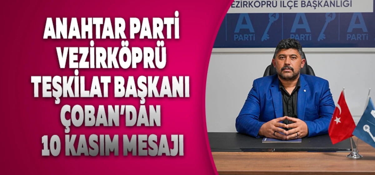 Anahtar Parti Vezirköprü Teşkilat Başkanı Çoban’dan 10 Kasım Mesajı