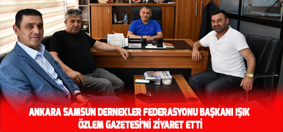 Ankara Samsun Dernekler Federasyonu Başkanı Işık &Ouml;zlem Gazetesi&rsquo;ni Ziyaret Etti