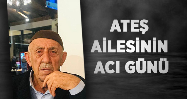 ATEŞ AİLESİNİN ACI GÜNÜ