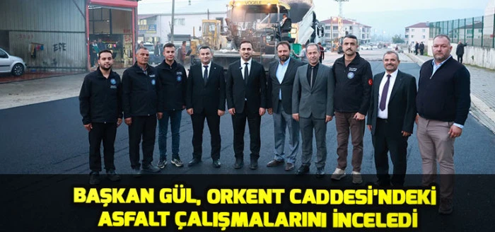 Başkan G&uuml;l, Orkent Caddesi&rsquo;ndeki Asfalt &Ccedil;alışmalarını İnceledi
