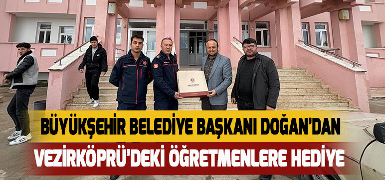 BÜYÜKŞEHİR BELEDİYE BAŞKANI DOĞAN’DAN  VEZİRKÖPRÜ’DEKİ ÖĞRETMENLERE HEDİYE