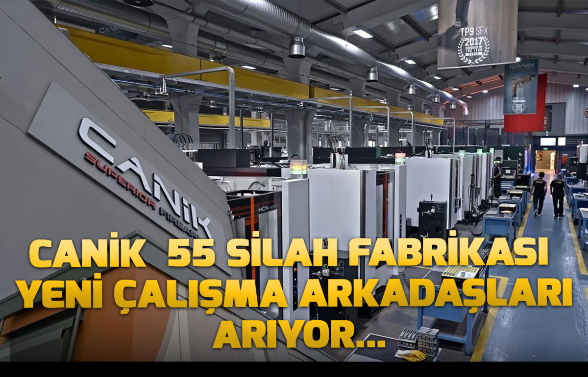 CANİK  55 SİLAH FABRİKASI  YENİ ÇALIŞMA ARKADAŞLARI ARIYOR...