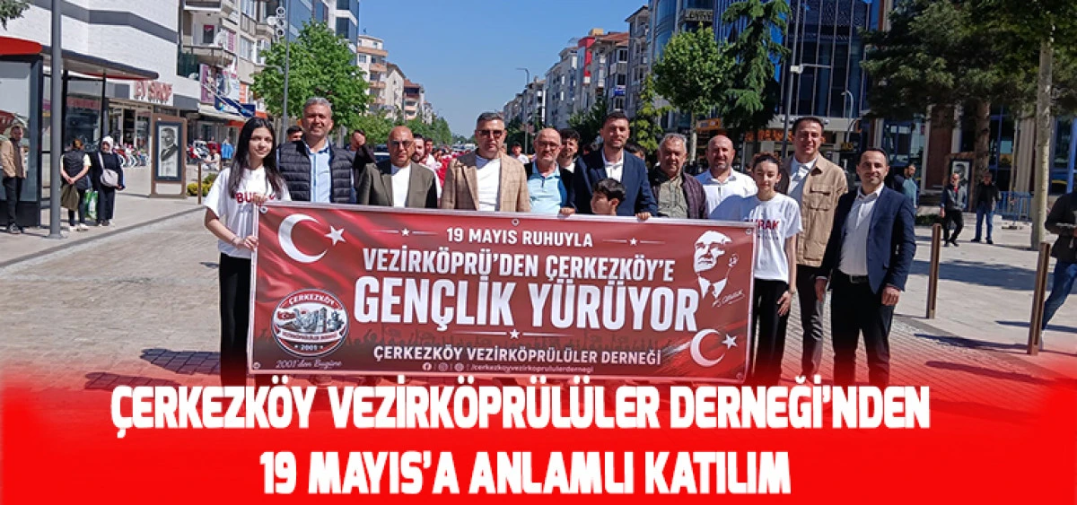 &Ccedil;erkezk&ouml;y Vezirk&ouml;pr&uuml;l&uuml;ler Derneği&rsquo;nden 19 Mayıs&rsquo;a Anlamlı Katılım