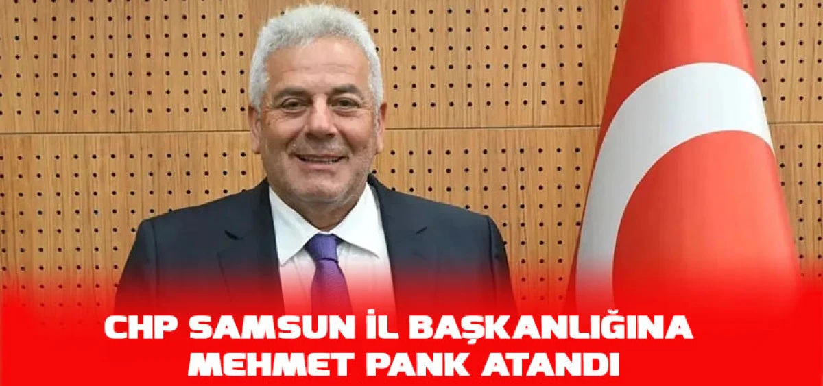 CHP Samsun İl Başkanlığına Mehmet Pank Atandı