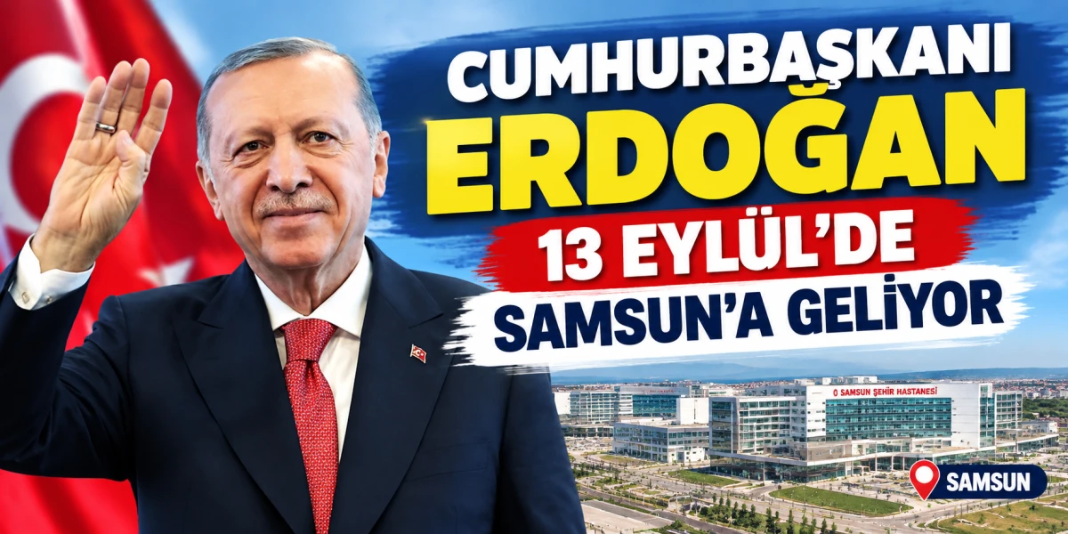 Cumhurbaşkanı Erdoğan 13 Eyl&uuml;l&rsquo;de Samsun&rsquo;a Geliyor