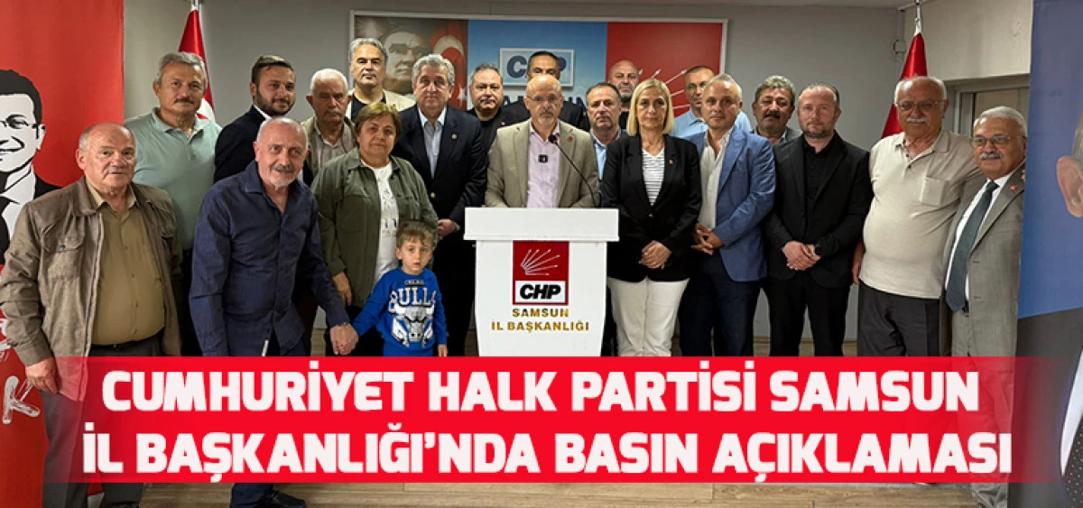 Cumhuriyet Halk Partisi Samsun İl Başkanlığı’nda Basın Açıklaması