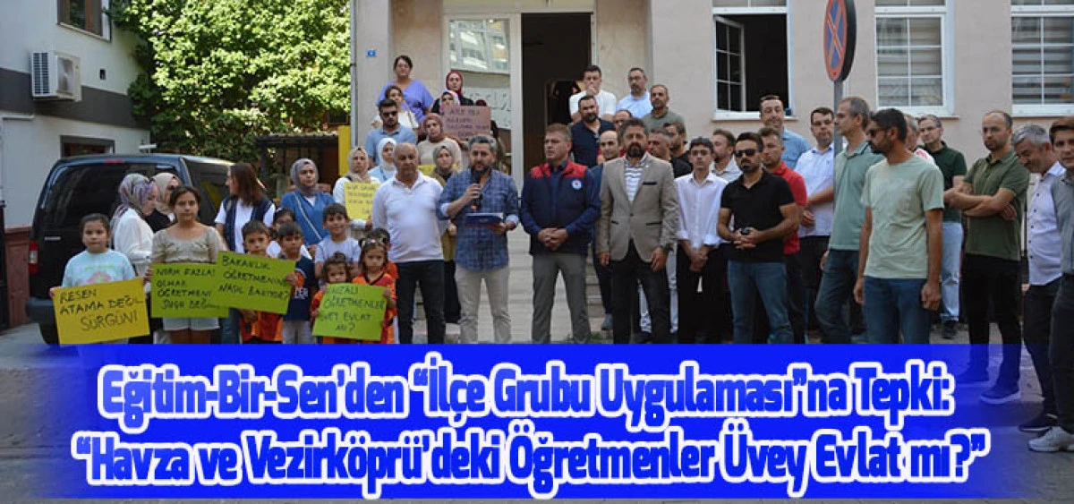 Eğitim-Bir-Sen’den “İlçe Grubu Uygulaması”na Tepki: “Havza ve Vezirköprü’deki Öğretmenler Üvey Evlat mı?”